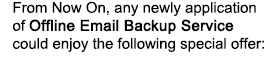 From Now On, any newly application of Offline Email Backup Service could enjoy the following special offer: